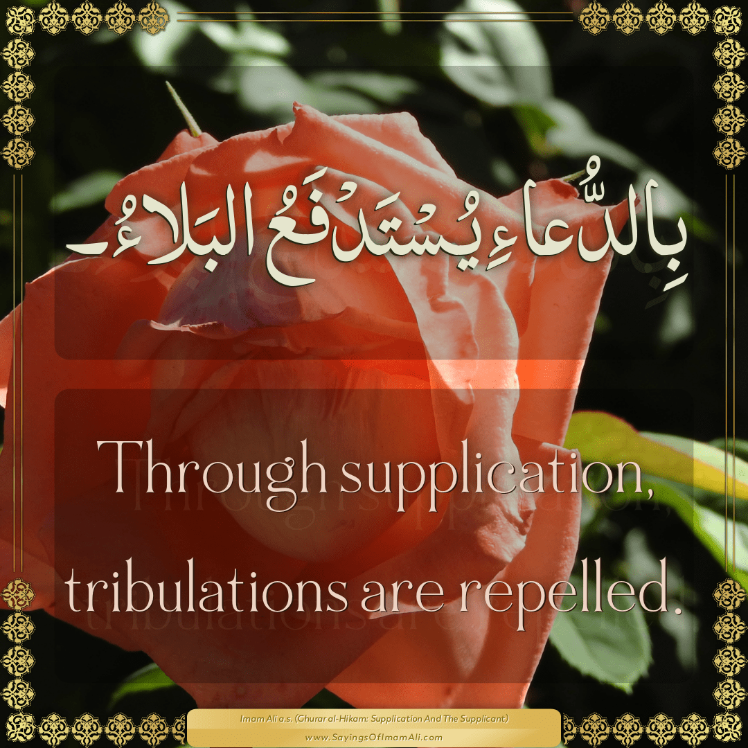 Through supplication, tribulations are repelled.